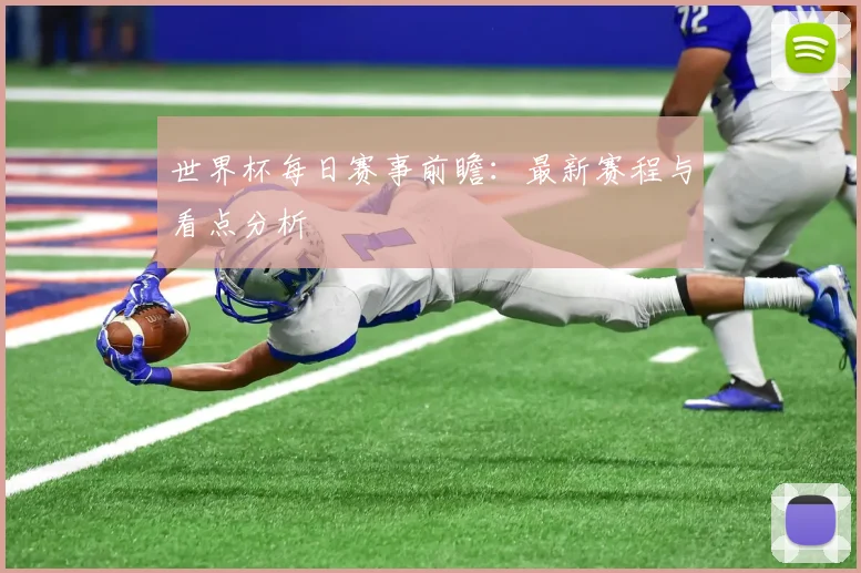 世界杯每日赛事前瞻：最新赛程与看点分析
